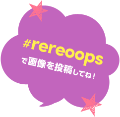 #rereoops で画像を投稿してね！