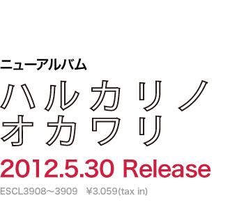 ニューアルバム「ハルカリノオカワリ」2012.5.30 Release　ESCL3908～3909　¥3.059(tax in)