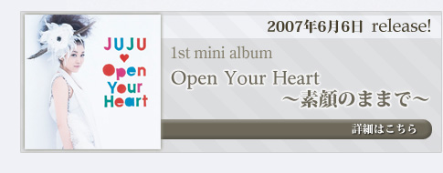 1st mini albumuOpen Your Heart `f̂܂܂Ł`v2007N66release! ڍׂ͂