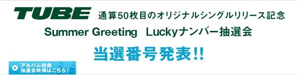 TUBE ʎZ50ڂ̃IWiVO[XLO
Summer Greeting Luckyio[I
Iԍ\II