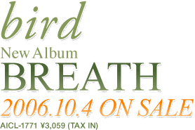 New Album gBREATHh
2006.10.4 ON SALE
AICL-1771 \3,059 (TAX IN)