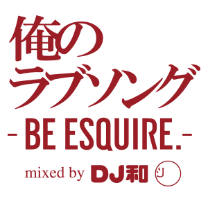 俺のラブソング-BE ESQUIRE.- mixed by DJ和