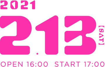2021年2月13日(土) OPEN/16:00 START/17:00