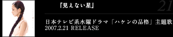 『見えない星』日本テレビ系水曜ドラマ「ハケンの品格」主題歌2007.2.21 RELEASE
