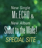Mr.ECHO & New Album Shout to the Walls! SPECIAL SITE