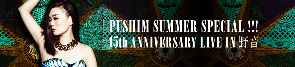 PUSHIM SUMMER SPECIAL !!!  15th ANNIVERSARY LIVE IN 野音