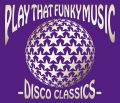 PLAY THAT FUNKY MUSIC -DISCO CLASSICS-
