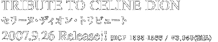 TRIBUTE TO CELINE DION Z[kfBIEgr[g 2007.9.26 Release!! SICP 1565-1566 / \3,059(ō)