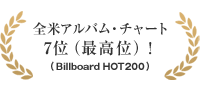 全米アルバム・チャート 7位（最高位）！ （Billboard HOT200）