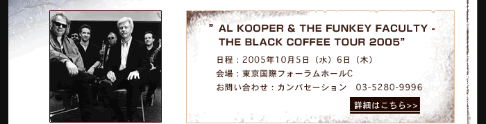 AL KOOPER & THE FUNKEY FACULTY - THE BLACK COFFEE TOUR 2005F2005N105ij6i؁j
FۃtH[z[C
₢킹FJoZ[V@03-5280-9996