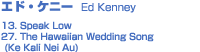 GhEPj[  Ed Kenney
13. Speak Low
27. The Hawaiian Wedding Song  (Ke Kali Nei Au)