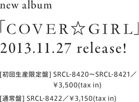 new album「COVER☆GIRL」2013.11.27 release!