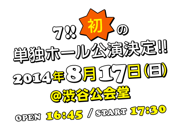 7!!初の単独ホール公演決定!!2014年8月17日(日)@渋谷公会堂