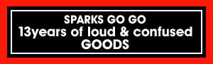 SPARKS GO GO 13years of loud&confused GOODS