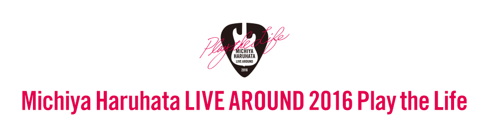 Michiya Haruhata LIVE AROUND 2016 Play the Life