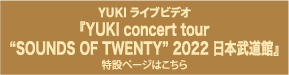 YUKI ライブビデオ『YUKI concert tour “SOUNDS OF TWENTY” 2022 日本武道館』SPECIAL PAGE