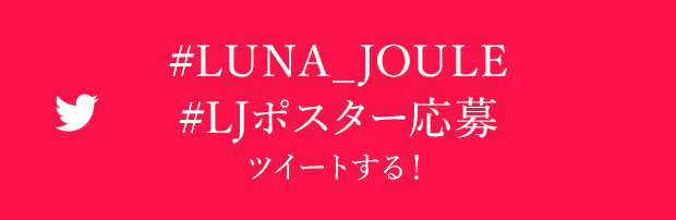 #LUNA_JOULE #LJポスター応募 ツイートする！