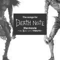 The songs for DEATH NOTE the movie~the Last name TRIBUTE~
