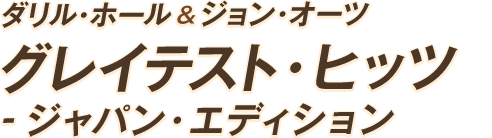 「ダリル・ホール＆ジョン・オーツ／グレイテスト・ヒッツ - ジャパン・エディション」