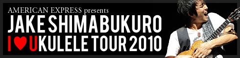 AMERICAN EXPRESS presents Jake Shimabukuro I Love Ukulele Tour 2010
