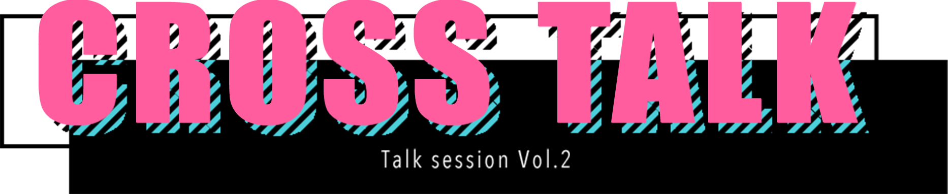 CROSS TALK Talk session Vol.2